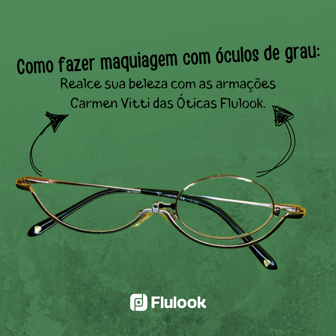 5 Passos de como Fazer Maquiagem com Óculos de Grau: Realce Sua Beleza com a Armação Carmen Vitti das Óticas Flulook
