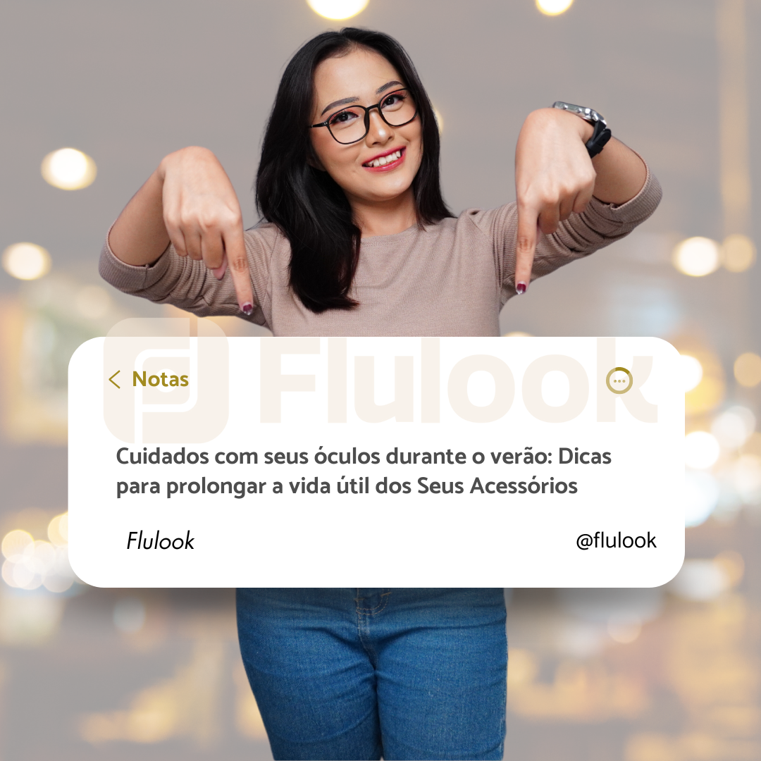 Cuidados com seus Óculos durante o verão: Dicas para prolongar a vida útil dos seus acessórios