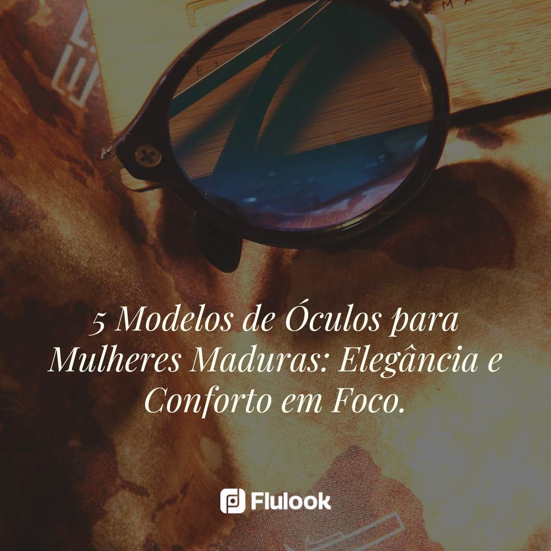 5 Modelos de óculos para mulheres maduras: Elegância e Conforto em foco